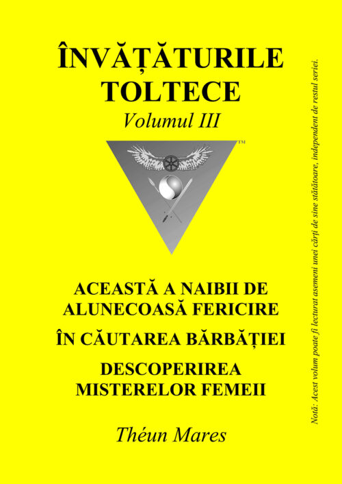 Învățăturile toltece, volumul III: Această a naibii de alunecoasă fericire; În căutarea bărbăției; Descoperirea misterelor femeii (368 pagini)